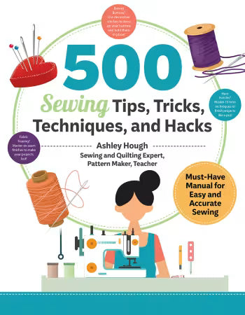 500 Sewing Tips, Tricks, Techniques, and Hacks Must-Have Manual # L1236S by Ashley Hough